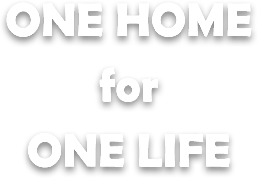 ONE HOME for ONE LIFE